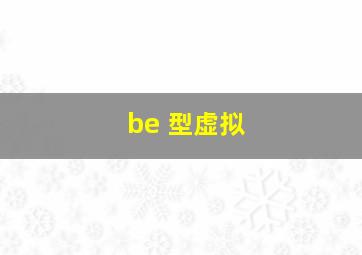 be 型虚拟